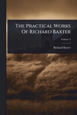 Richard Baxter - Practical Works Of Richard Baxter, Häftad