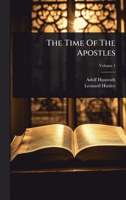 Adolf Hausrath, Leonard Huxley - Time Of The Apostles, Inbunden