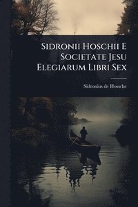bokomslag Sidronii Hoschii E Societate Jesu Elegiarum Libri Sex