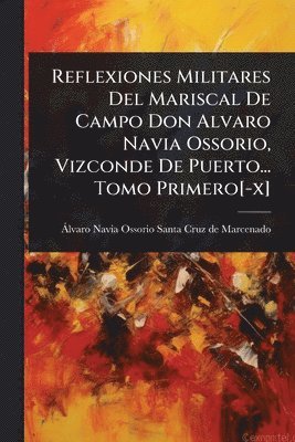 bokomslag Reflexiones Militares Del Mariscal De Campo Don Alvaro Navia Ossorio, Vizconde De Puerto... Tomo Primero[-x]