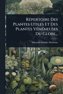 Edouard-Adolphe Duchesne - RÃ(c)pertoire Des Plantes Utiles Et Des Plantes VÃ(c)nÃ(c)neuses Du Globe..., Häftad