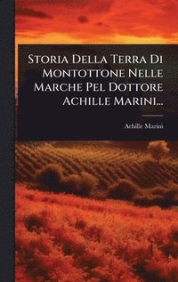 bokomslag Storia Della Terra Di Montottone Nelle Marche Pel Dottore Achille Marini...