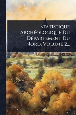 bokomslag Statistique ArchÃ(c)ologique Du DÃ(c)partement Du Nord, Volume 2...