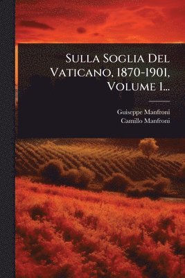 Sulla Soglia Del Vaticano, 1870-1901, Volume 1...