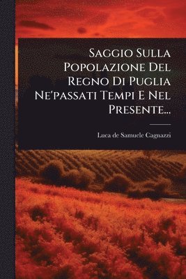 bokomslag Saggio Sulla Popolazione Del Regno Di Puglia Ne'passati Tempi E Nel Presente...