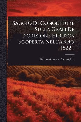 bokomslag Saggio Di Congetture Sulla Gran De Iscrizione Etrusca Scoperta Nell'anno 1822...