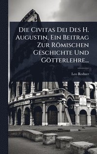 bokomslag Civitas Dei Des H. Augustin, Ein Beitrag Zur Römischen Geschichte Und Götterlehre...