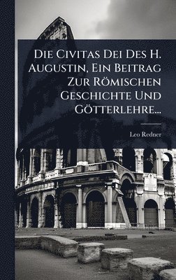 bokomslag Civitas Dei Des H. Augustin, Ein Beitrag Zur Römischen Geschichte Und Götterlehre...