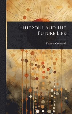 Thomas Cromwell - Soul And The Future Life, Inbunden