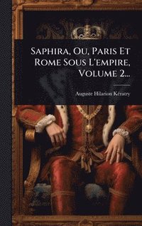 bokomslag Saphira, Ou, Paris Et Rome Sous L'empire, Volume 2...