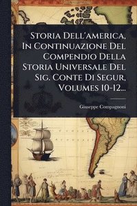 bokomslag Storia Dell'america, In Continuazione Del Compendio Della Storia Universale Del Sig. Conte Di Segur, Volumes 10-12...