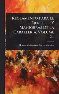 bokomslag Reglamento Para El Ejercicio Y Maniobras De La Caballeria, Volume 2...