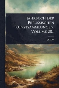 bokomslag Jahrbuch Der Preussischen Kunstsammlungen, Volume 28...
