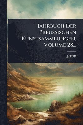 Jstor (Organization), JSTOR (Organization) - Jahrbuch Der Preussischen Kunstsammlungen, Volume 28..., Häftad