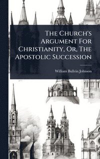 bokomslag Church's Argument For Christianity, Or, The Apostolic Succession