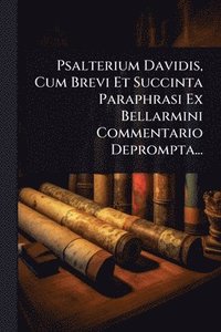 bokomslag Psalterium Davidis, Cum Brevi Et Succinta Paraphrasi Ex Bellarmini Commentario Deprompta...