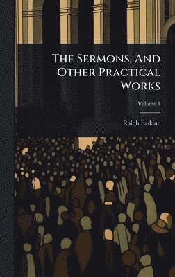 Sermons, And Other Practical Works