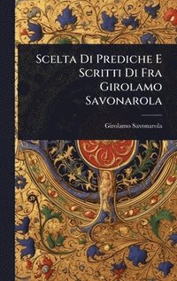 bokomslag Scelta Di Prediche E Scritti Di Fra Girolamo Savonarola