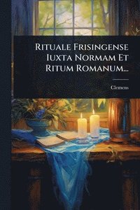 bokomslag Rituale Frisingense Iuxta Normam Et Ritum Romanum...