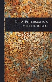 bokomslag Dr. A. Petermann's Mitteilungen