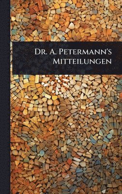 bokomslag Dr. A. Petermann's Mitteilungen