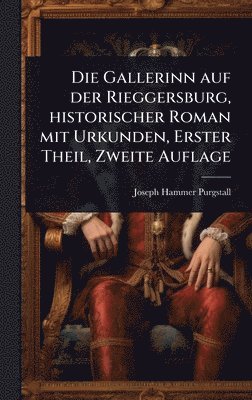bokomslag Gallerinn auf der Rieggersburg, historischer Roman mit Urkunden, Erster Theil, Zweite Auflage