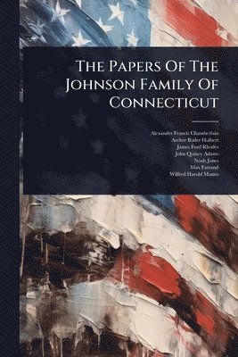 Alexander Francis Chamberlain - Papers Of The Johnson Family Of Connecticut, Häftad