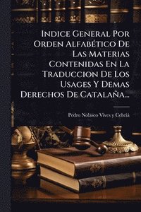 bokomslag Indice General Por Orden AlfabÃ(c)tico De Las Materias Contenidas En La Traduccion De Los Usages Y Demas Derechos De Catalaña...