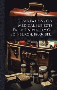 bokomslag Dissertations On Medical Subjects From University Of Edinburgh, 1800-1813...
