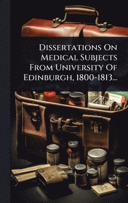 bokomslag Dissertations On Medical Subjects From University Of Edinburgh, 1800-1813...