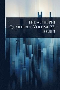 bokomslag Alphi Phi Quarterly, Volume 22, Issue 3