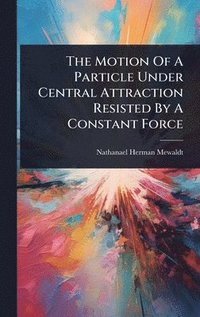 bokomslag Motion Of A Particle Under Central Attraction Resisted By A Constant Force