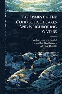 bokomslag Fishes Of The Connecticut Lakes And Neighboring Waters