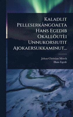 bokomslag Kaladlit Pelleserkângoaeta Hans Egedib OkallÃµutèi Unnukorsiutit Ajokaersukkaminut...