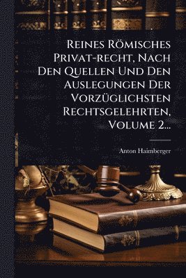 bokomslag Reines Römisches Privat-recht, Nach Den Quellen Und Den Auslegungen Der VorzÃ1/4glichsten Rechtsgelehrten, Volume 2...