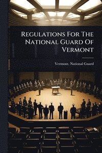 bokomslag Regulations For The National Guard Of Vermont