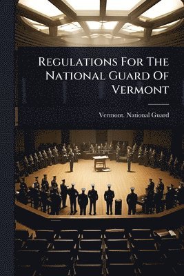 bokomslag Regulations For The National Guard Of Vermont