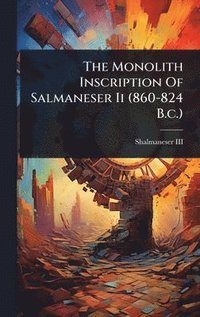 bokomslag Monolith Inscription Of Salmaneser Ii (860-824 B.c.)