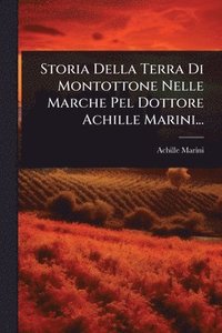 bokomslag Storia Della Terra Di Montottone Nelle Marche Pel Dottore Achille Marini...