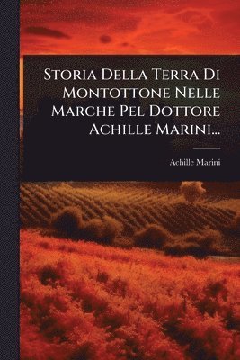 bokomslag Storia Della Terra Di Montottone Nelle Marche Pel Dottore Achille Marini...