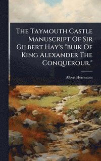 bokomslag The Taymouth Castle Manuscript Of Sir Gilbert Hay's "buik Of King Alexander The Conquerour."