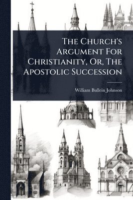bokomslag Church's Argument For Christianity, Or, The Apostolic Succession