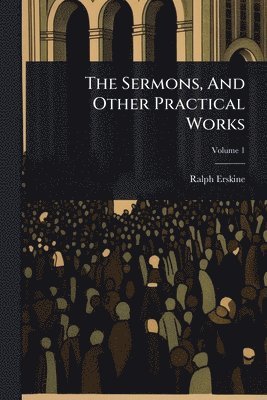 Sermons, And Other Practical Works