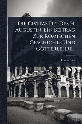 bokomslag Civitas Dei Des H. Augustin, Ein Beitrag Zur Römischen Geschichte Und Götterlehre...