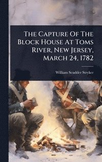 bokomslag Capture Of The Block House At Toms River, New Jersey, March 24, 1782