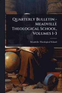 bokomslag Quarterly Bulletin - Meadville Theological School, Volumes 1-3