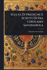 bokomslag Scelta Di Prediche E Scritti Di Fra Girolamo Savonarola
