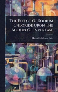bokomslag Effect Of Sodium Chloride Upon The Action Of Invertase