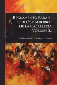 bokomslag Reglamento Para El Ejercicio Y Maniobras De La Caballeria, Volume 2...