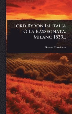 Lord Byron In Italia O La Rassegnata. Milano 1839...